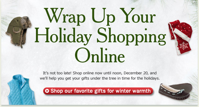 Wrap up your holiday shopping online. It's not too late! Shop online now until noon, December 20, and we'll help you get your gifts under the tree in time for the holidays.