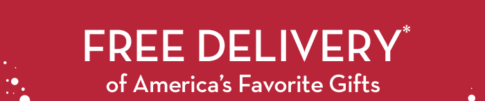 FREE DELIVERY* of America's Favorite Gifts