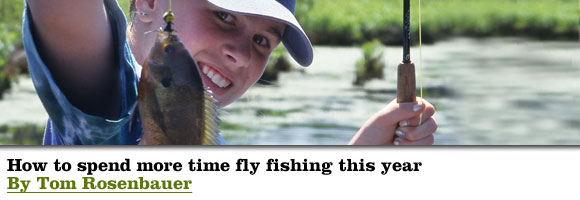 How to spend more time fly fishing this year By Tom Rosenbauer
