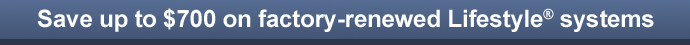Save up to $700 on factory-renewed Lifestyle systems