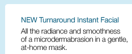 NEW Turnaround Instant Facial. All the radiance and smoothness of a microdermabrasion in a gentle, at-home mask.