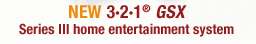 NEW 3&middot;2&middot;1 GSX Series III home entertainment system