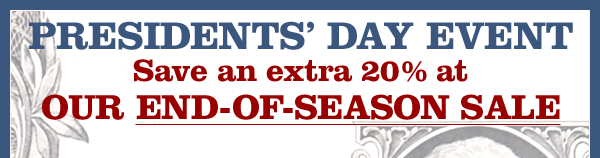 Presidents&rsquo; Day Event: Save an extra 20% at our End-of-Season Sale!