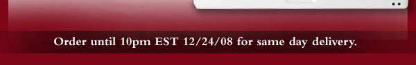 Order until 10pm EST 12/24/08 for same day delivery.