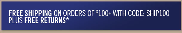 Free shipping on orders over $100 with Code: SHIP100  Plus free returns on all orders.