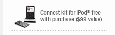 Connect kit for iPod free with purchase ($99 value)