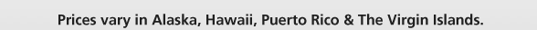 Prices vary in Alaska, Hawaii, Puerto Rico & The Virgin Islands.
