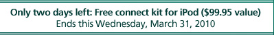 Only two days left: Free connect kit for iPod ($99.95 value). Ends this Wednesday, March 31, 2010