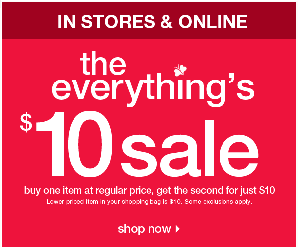 THE EVERYTHING‘S $10 SALE - STARTS TODAY