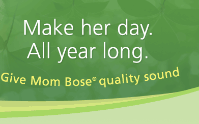 Make her day. 
All year long. Give Mom Bose quality sound
