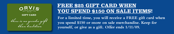 FREE $25 GIFT CARD WHEN YOU SPEND $150 ON SALE ITEMS For a limited time, you will receive a FREE gift card when 
you spend $150 or more on sale merchandise. Keep for 
yourself, or give as a gift. Offer ends 1/11/09.
