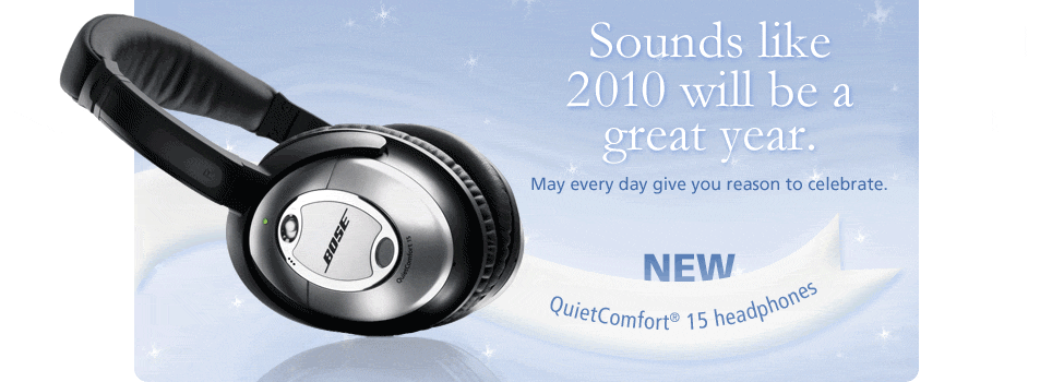 Sounds like 2010 will be a great year. May every day give you reason to celebrate. NEW QuietComfort 15 headphones; NEW SoundDock 10 system; NEW SoundLink wireless music system
