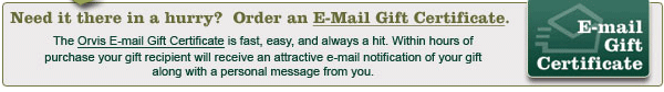 Need it there in a hurry? Order an E-Mail Gift Certificate. The Orvis E-mail Gift Certificate is fast, easy, and always a hit. Within hours of a purchase your gift recipient will receive an attractive e-mail notification of your gift along with a personal message from you.
