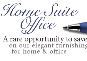 Home Suite Office -- A rare opportunity to save* on our elegant furnishings for home & office