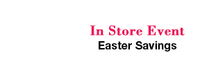 In Store Event - Easter Savings