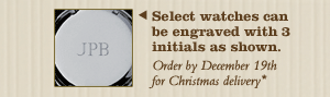 Select watches can be engraved with 3 initials as shown. Order by December 16th for Christmas delivery.