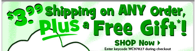 3.99 Shipping on Any Order, Plus a Free Gift*!
