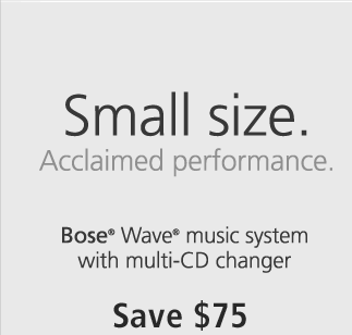 Small size. Acclaimed performance. Bose Wave music system with multi-CD changer. Save $75