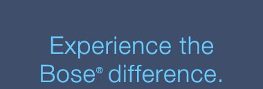 Experience the Bose difference.