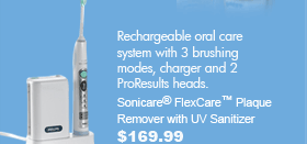 Rechargeable oral care system with 3 brushing modes, charger and 2 ProResults heads. Sonicare� FlexCare� Plaque Remover with UV Sanitizer $169.99