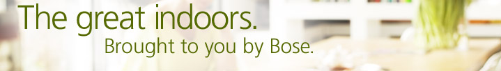 The great indoors. Brought to you by Bose. 