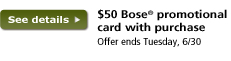See details. $50 Bose promotional card with purchase. Offer ends Tuesday, 6/30