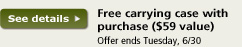 See details. Free carrying case with purchase ($59 value). Offer ends Tuesday, 6/30