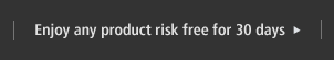 Enjoy
 any product risk free for 30 days