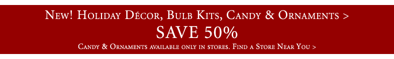 Save 50% on Holiday Decor, Bulb Kits, Candy & Ornaments.
