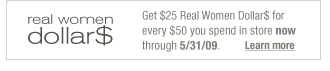 Get $25 Real Women Dollar$ For Every $50 You Spend In Store Now Through 5/31/09
