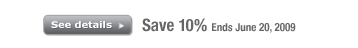 Save 10% Ends June 20, 2009. See details.