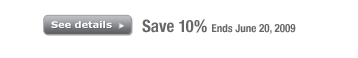 Save 10% Ends June 20, 2009 See details