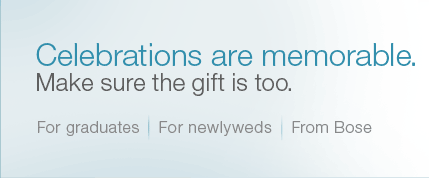 Celebrations are memorable. Make sure the gift is too. For graduates | For newlyweds | From Bose