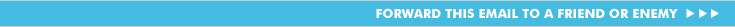 Forward this email to a friend or enemy > > >