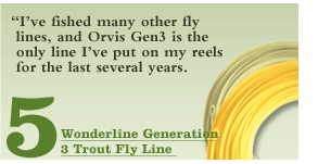 Wonderline Generation 3 Trout Weight Forward Fly Line - I've fished many other fly lines, and Orvis Gen3 is the only line I've put on my reels for the last several years.