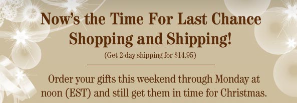 Order your gifts this weekend through Monday at noon (EST) and still get them in time for Christmas.