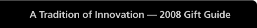 A Tradition of Innovation -- 2008 Gift Guide